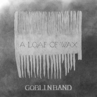 Goblin Band - A Loaf Of Wax